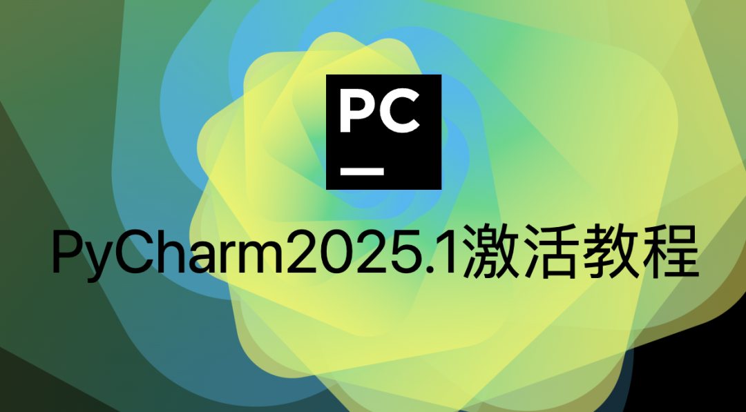 【2025最新激活码】PyCharm2025.1激活教程，附激活工具和激活码，亲测可用